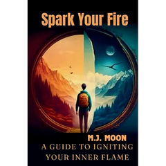 Spark Your Fire: A Guide to Igniting Your Inner Flame