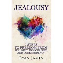 Jealousy: 7 Steps to Freedom From Jealousy, Insecurities and Codependency (Jealousy Series) (Volume 1)