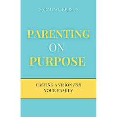 Parenting on Purpose: Casting a Vision For Your Family