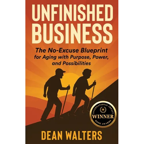 Unfinished Business: The No-Excuse Blueprint for Aging with Purpose, Power, and Possibilities