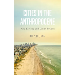 Cities in the Anthropocene: New Ecology and Urban Politics
