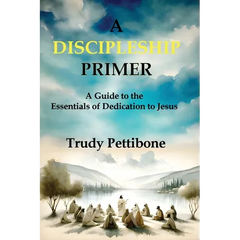 A Discipleship Primer: A Guide to the Essentials of Dedication to Jesus