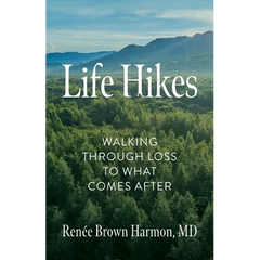 Life Hikes: Walking Through Loss to What Comes After
