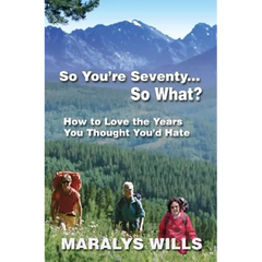 So You're Seventy ... So What?: How to Love the Years You Thought You'd Hate