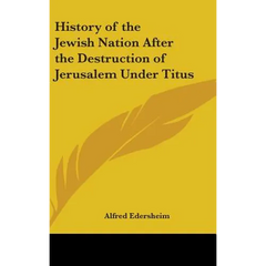 History of the Jewish Nation After the Destruction of Jerusalem Under Titus