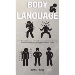 Body Language: How to Detect High-Stakes Liars Through Body Language Analysis and Everything You Need to Influence People with Emotio