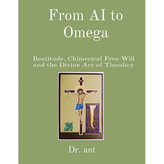 From AI to Omega: Beatitude, Chimerical Free Will and the Divine Arc of Theodicy