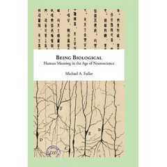 Being Biological: Human Meaning in the Age of Neuroscience