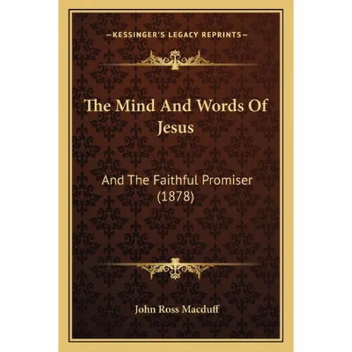 The Mind And Words Of Jesus: And The Faithful Promiser (1878)