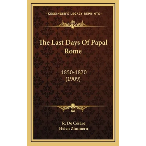 The Last Days Of Papal Rome: 1850-1870 (1909)