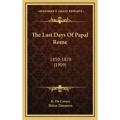 The Last Days Of Papal Rome: 1850-1870 (1909)