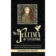 Our Fatima of Liverpool: The Story of Fatima Cates, the Victorian woman who helped found British Islam