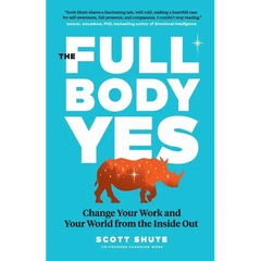 The Full Body Yes: Change Your Work and Your World from the Inside Out