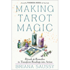 Making Tarot Magic: Rituals and Remedies to Transform Readings Into Action