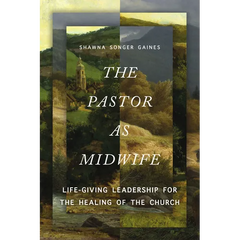 The Pastor as Midwife: Life-Giving Leadership for the Healing of the Church