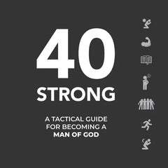 40 Strong: A Tactical Guide for Becoming a Man of God