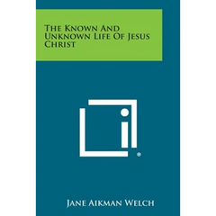 The Known and Unknown Life of Jesus Christ