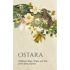Ostara: Traditional Magic, Recipes, and Tales for the Spring Equinox