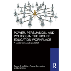 Power, Persuasion, and Politics in the Higher Education Workplace: A Guide for Faculty and Staff