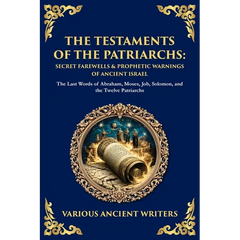 The Testaments of the Patriarchs: The Last Words of Abraham, Moses, Job, Solomon, and the Twelve Patriarchs