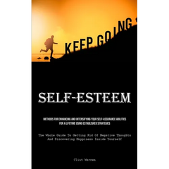 Self-Esteem: Methods For Enhancing And Intensifying Your Self-Assurance Abilities For A Lifetime Using Established Strategies (The Whole Guide To Gett