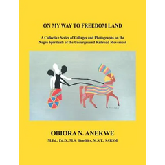 On My Way to Freedom Land: A Collective Series of Collages and Photographs on the Negro Spirituals of the Underground Railroad Movement