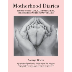 Motherhood Diaries: 11 Moms on Self Love, Illuminating Moms, Our Children and The Planet at Large