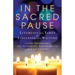 In the Sacred Pause: Liturgies for times of stillness and waiting