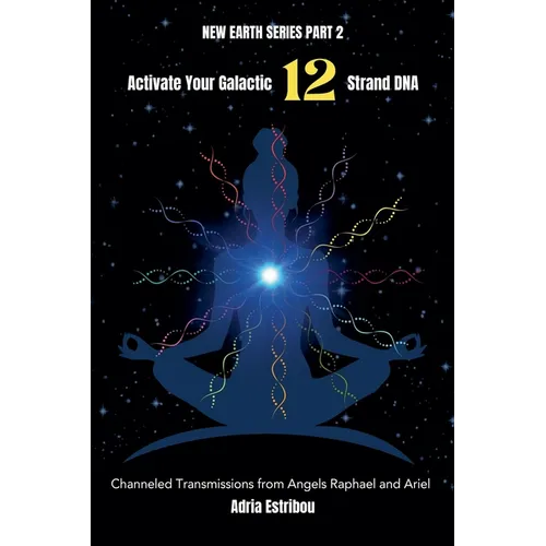 Activate Your Galactic 12 Strand DNA: Channeled Transmissions from Angels Raphael and Ariel