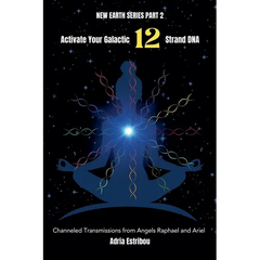 Activate Your Galactic 12 Strand DNA: Channeled Transmissions from Angels Raphael and Ariel