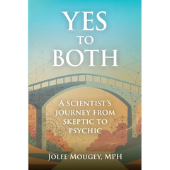 Yes to Both: A Scientist's Journey from Skeptic to Psychic