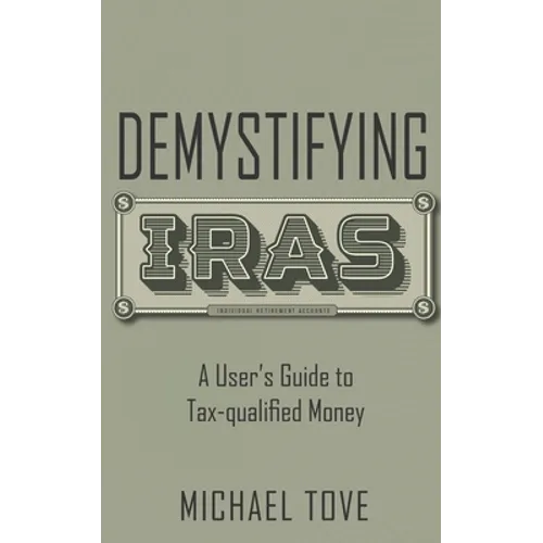 Demystifying IRAs: A User's Guide to Tax-qualified Money