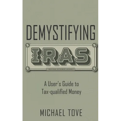Demystifying IRAs: A User's Guide to Tax-qualified Money