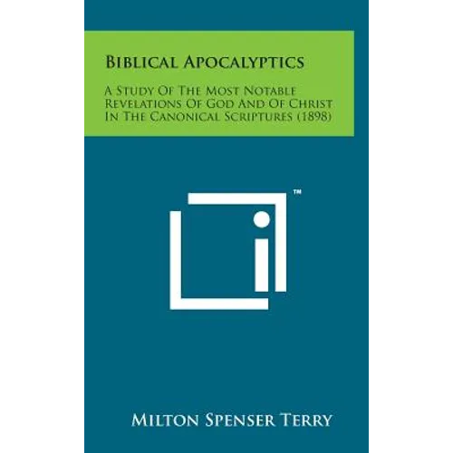 Biblical Apocalyptics: A Study of the Most Notable Revelations of God and of Christ in the Canonical Scriptures (1898)