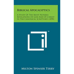 Biblical Apocalyptics: A Study of the Most Notable Revelations of God and of Christ in the Canonical Scriptures (1898)
