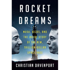 Rocket Dreams: Musk, Bezos, and the Inside Story of the New, Trillion-Dollar Space Race
