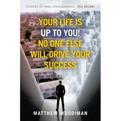 Your Life is Up to You! No One Else Will Drive Your Success: Choices Do Have Consequences - You Decide!