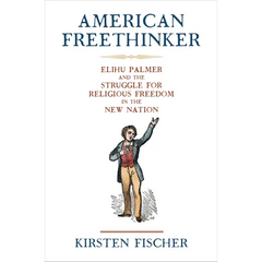 American Freethinker: Elihu Palmer and the Struggle for Religious Freedom in the New Nation