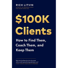 $100K Clients: How to Find Them, Coach Them, and Keep Them