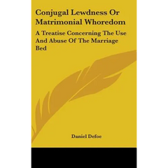 Conjugal Lewdness Or Matrimonial Whoredom: A Treatise Concerning The Use And Abuse Of The Marriage Bed