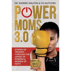 POWER Moms 3.0: Stories of Triumph Through the Lenses of Powerful Women of Faith: Stories of Triumph from