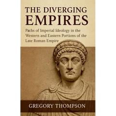 The Diverging Empires: Paths of Imperial Ideology in the Western and Eastern Portions of the Late Roman Empire