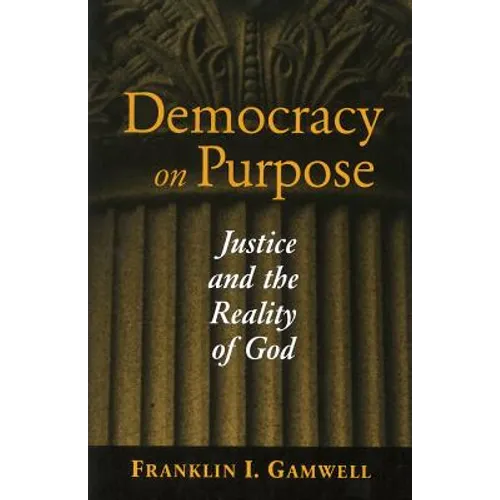 Democracy on Purpose: Justice and the Reality of God