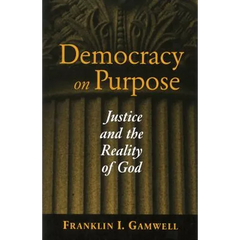 Democracy on Purpose: Justice and the Reality of God