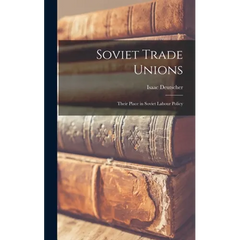 Soviet Trade Unions; Their Place in Soviet Labour Policy
