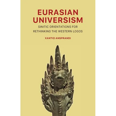 Eurasian Universism: Sinitic Orientations for Rethinking the Western Logos