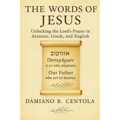 The Words of Jesus: Unlocking the Lord's Prayer in Aramaic, Greek, and English