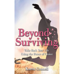 Beyond Surviving: Take Back Your Life Using the Power of Choice