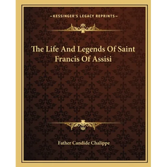 The Life And Legends Of Saint Francis Of Assisi