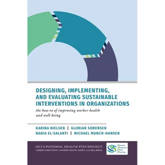 Designing, Implementing, and Evaluating Sustainable Interventions in Organizations: The How-To of Improving Worker Health and Well-Being